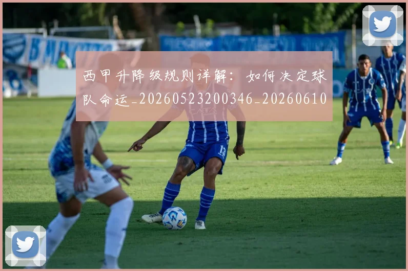 西甲升降级规则详解:如何决定球队命运_20260523200346_20260610170201