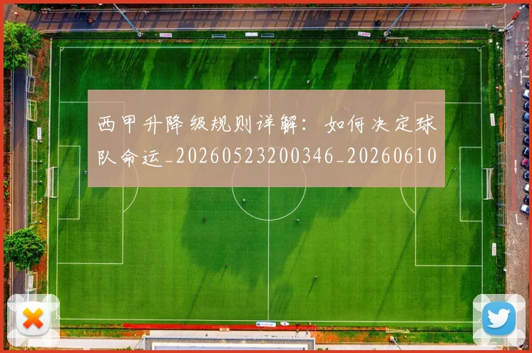 西甲升降级规则详解:如何决定球队命运_20260523200346_20260610170201