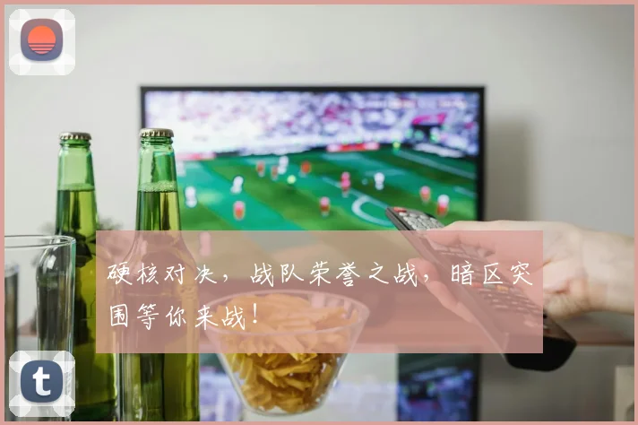 硬核对决,战队荣誉之战,暗区突围等你来战!
