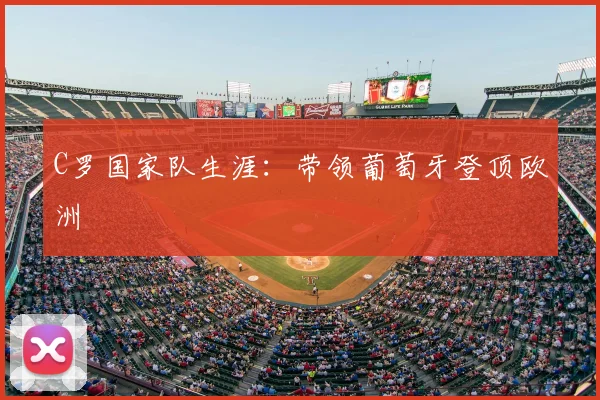 C罗国家队生涯:带领葡萄牙登顶欧洲